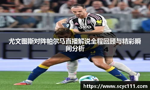 尤文图斯对阵帕尔马直播解说全程回顾与精彩瞬间分析